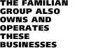 FAMILIAN ALSO OWNS AND OPERATES THESE BUSINESSES