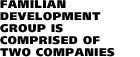 FAMILIAN DEVELOPMENT GROUP IS COMPRISED OF TWO SEPARATE COMPANIES: